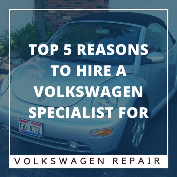Top 5 Reasons to Hire a Volkswagen Specialist for Volkswagen Repair